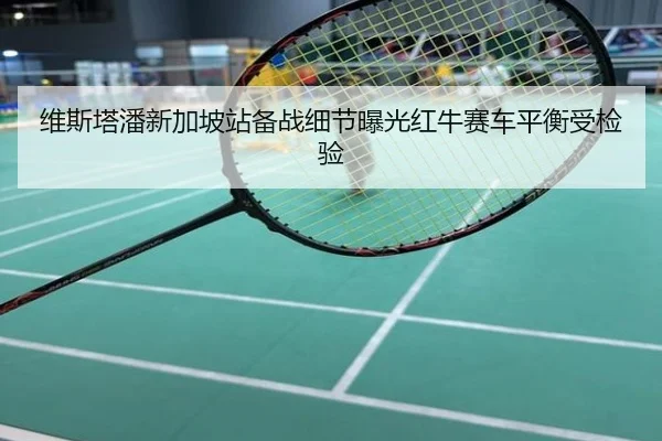 维斯塔潘新加坡站备战细节曝光红牛赛车平衡受检验